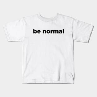 Be normal Kids T-Shirt